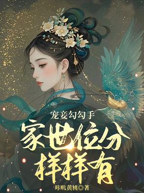 宠妾勾勾手，家世位分样样有！