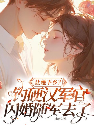 让她下乡？钓硬汉军官闪婚随军去了
