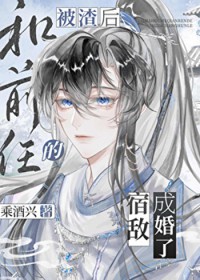被渣后和前任的宿敌成婚了